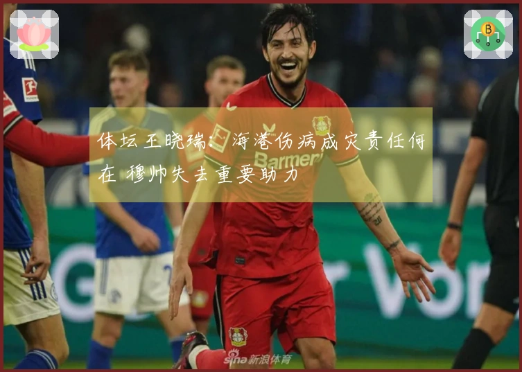 体坛王晓瑞：海港伤病成灾责任何在 穆帅失去重要助力