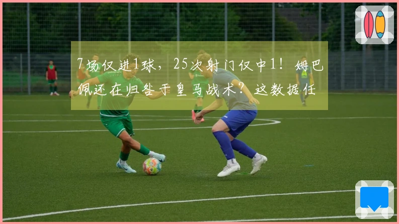 7场仅进1球，25次射门仅中1！姆巴佩还在归咎于皇马战术？这数据任何人都难逃批评！
