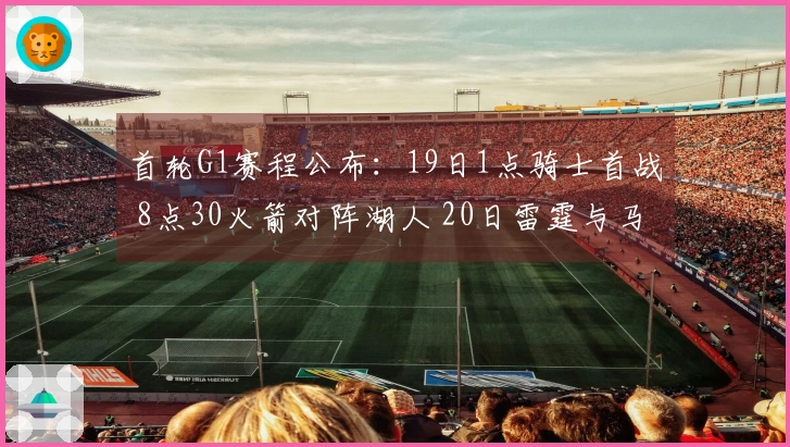 首轮G1赛程公布：19日1点骑士首战 8点30火箭对阵湖人 20日雷霆与马刺登场