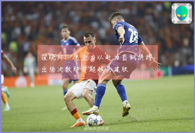 翟晓川：愿全力以赴为首钢拼搏，出场次数即将超越易建联