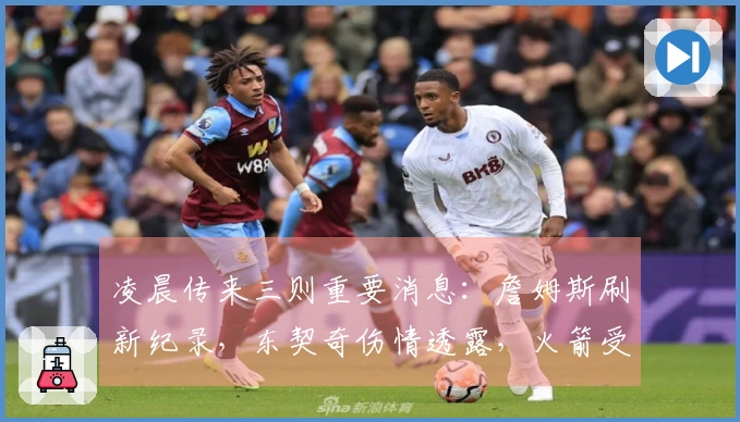凌晨传来三则重要消息：詹姆斯刷新纪录，东契奇伤情透露，火箭受期待晋级首轮。