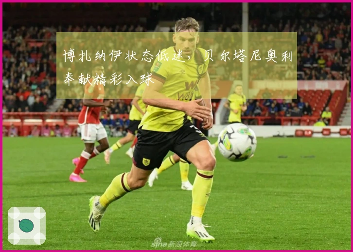 博扎纳伊状态低迷，贝尔塔尼奥利奉献精彩入球